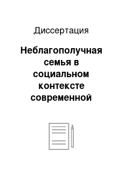 Диссертация: Неблагополучная семья в социальном контексте современной России