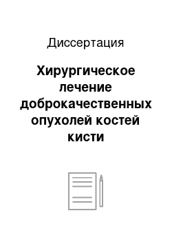 Диссертация: Хирургическое лечение доброкачественных опухолей костей кисти