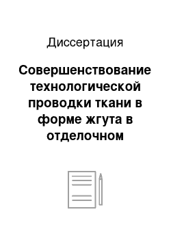 Диссертация: Совершенствование технологической проводки ткани в форме жгута в отделочном производстве текстильной промышленности