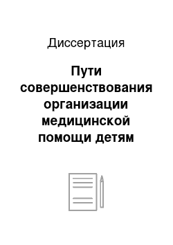 Диссертация: Пути совершенствования организации медицинской помощи детям раннего возраста с перинатальными поражениями центральной нервной системы