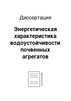 Диссертация: Энергетическая характеристика водоустойчивости почвенных агрегатов