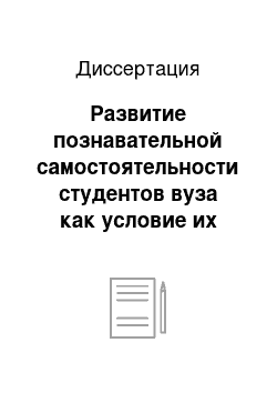 Диссертация: Развитие познавательной самостоятельности студентов вуза как условие их подготовки к будущей профессиональной деятельности