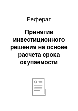 Реферат: Принятие инвестиционного решения на основе расчета срока окупаемости инвестиционного проекта