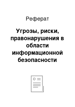 Реферат: Угрозы, риски, правонарушения в области информационной безопасности