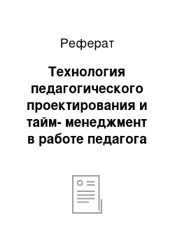 Реферат: Технология педагогического проектирования и тайм-менеджмент в работе педагога дополнительного образования