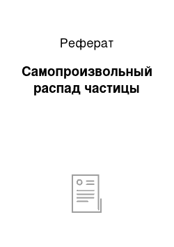 Реферат: Самопроизвольный распад частицы