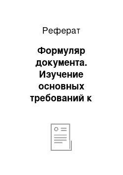 Реферат: Формуляр документа. Изучение основных требований к содержанию, структуре, стилю изложения и оформления документов