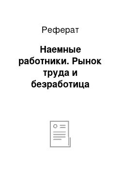 Реферат: Наемные работники. Рынок труда и безработица