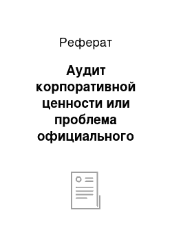 Реферат: Аудит корпоративной ценности или проблема официального признания «расчетной» ценности