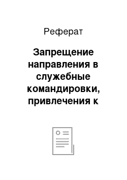 Реферат: Запрещение направления в служебные командировки, привлечения к сверхурочной работе, работе в ночное время, в выходные и нерабочие праздничные дни работников в возрасте до 18 лет (ст. 268 ТК РФ)