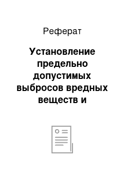 Реферат: Установление предельно допустимых выбросов вредных веществ и предупреждение вредных воздействий на атмосферу