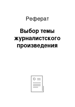 Реферат: Выбор темы журналистского произведения