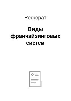 Реферат: Виды франчайзинговых систем