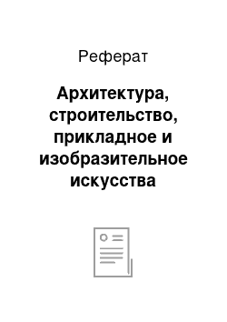 Реферат: Архитектура, строительство, прикладное и изобразительное искусства