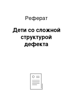 Реферат: Дети со сложной структурой дефекта