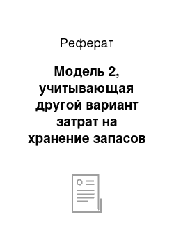 Реферат: Модель 2, учитывающая другой вариант затрат на хранение запасов