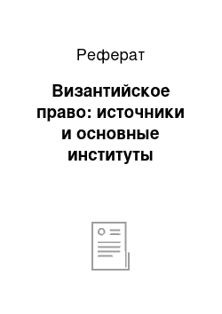 Реферат: Византийское право: источники и основные институты