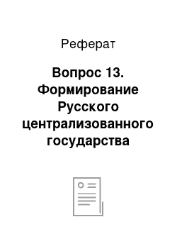 Реферат: Вопрос 13. Формирование Русского централизованного государства