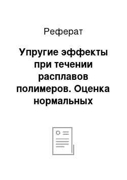 Реферат: Упругие эффекты при течении расплавов полимеров. Оценка нормальных напряжений, вязкости при растяжении, расчет поправок Бэгли, Вейссенберга, Муни и Барус-эффекта. Оценка нормальных напряжений и вязкости при растяжении