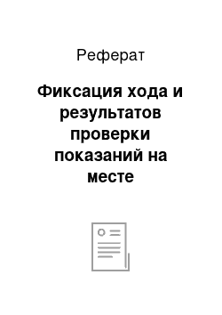 Реферат: Фиксация хода и результатов проверки показаний на месте