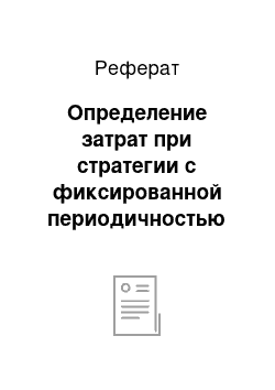 Реферат: Определение затрат при стратегии с фиксированной периодичностью заказа