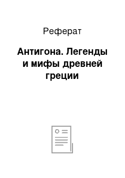 Реферат: Антигона. Легенды и мифы древней греции