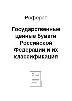 Реферат: Государственные ценные бумаги Российской Федерации и их классификация