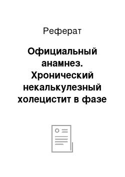 Реферат: Официальный анамнез. Хронический некалькулезный холецистит в фазе стихающего обострения средней степени тяжести