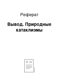 Реферат: Вывод. Природные катаклизмы