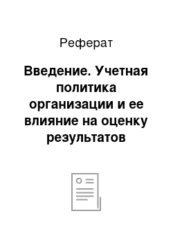 Реферат: Введение. Учетная политика организации и ее влияние на оценку результатов хозяйственной деятельности организации