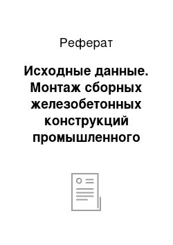 Реферат: Исходные данные. Монтаж сборных железобетонных конструкций промышленного здания