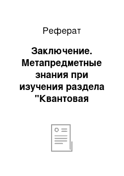 Реферат: Заключение. Метапредметные знания при изучения раздела "Квантовая физика"