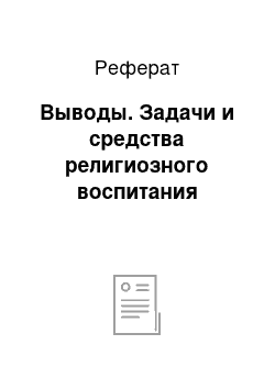 Реферат: Выводы. Задачи и средства религиозного воспитания