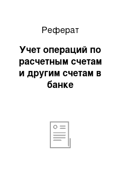 Реферат: Учет операций по расчетным счетам и другим счетам в банке