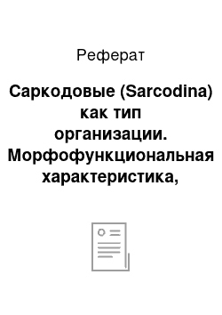 Реферат: Саркодовые (Sarcodina) как тип организации. Морфофункциональная характеристика, размножение и развитие. Экология, роль в природе