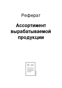 Реферат: Ассортимент вырабатываемой продукции