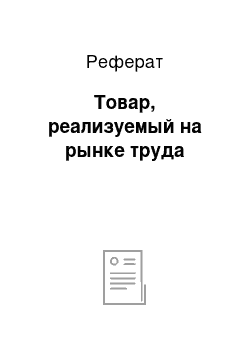 Реферат: Товар, реализуемый на рынке труда