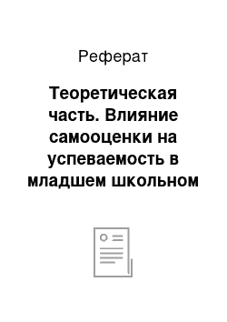 Реферат: Теоретическая часть. Влияние самооценки на успеваемость в младшем школьном возрасте