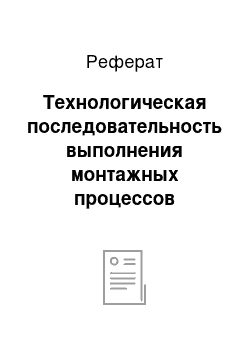 Реферат: Технологическая последовательность выполнения монтажных процессов