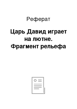 Реферат: Царь Давид играет на лютне. Фрагмент рельефа