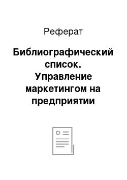 Реферат: Библиографический список. Управление маркетингом на предприятии