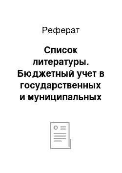 Реферат: Список литературы. Бюджетный учет в государственных и муниципальных учреждениях