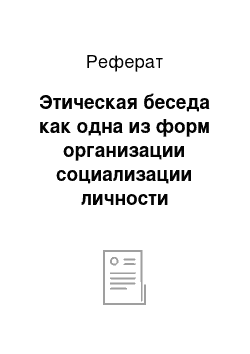 Реферат: Этическая беседа как одна из форм организации социализации личности школьников