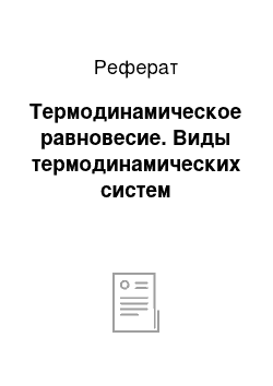 Реферат: Термодинамическое равновесие. Виды термодинамических систем