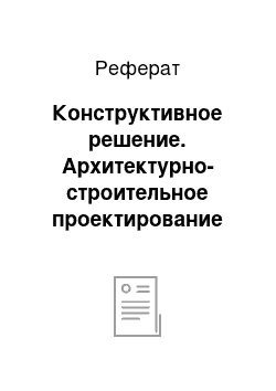 Реферат: Конструктивное решение. Архитектурно-строительное проектирование малоэтажного жилого здания