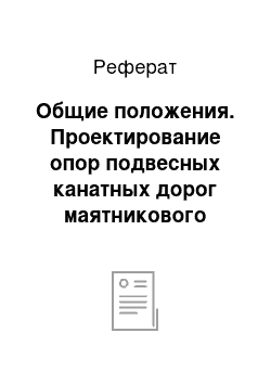 Реферат: Общие положения. Проектирование опор подвесных канатных дорог маятникового типа