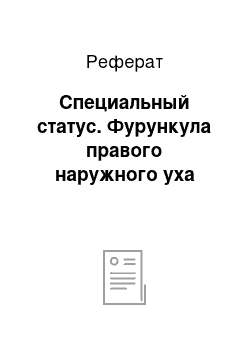 Реферат: Специальный статус. Фурункула правого наружного уха