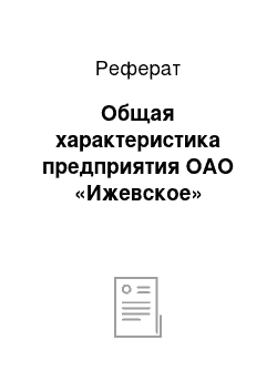 Реферат: Общая характеристика предприятия ОАО «Ижевское»