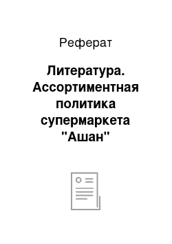 Реферат: Литература. Ассортиментная политика супермаркета "Ашан"