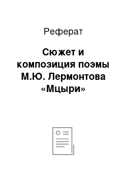 Реферат: Сюжет и композиция поэмы М.Ю. Лермонтова «Мцыри»